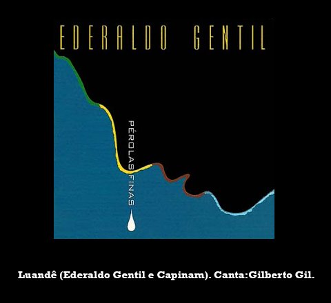 Composição de Ederaldo Gentil e Capinam gravada por Gilberto Gil no disco "Pérolas Finas" (1999), em homenagem a Ederaldo.