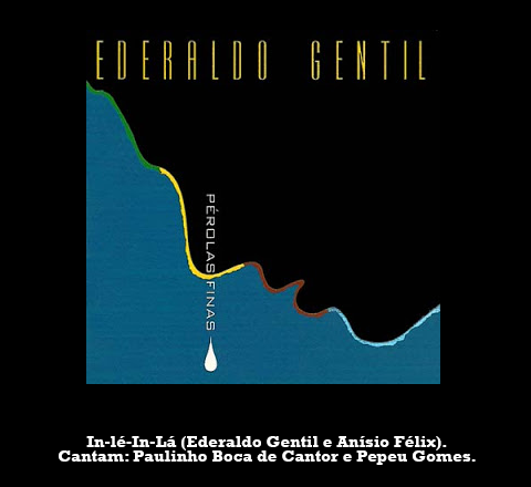 Composição de Ederaldo Gentil e Anísio Félix gravada por Paulinho Boca de Cantor e Pepeu Gomes no disco "Pérolas Finas" (1999), em homenagem a Ederaldo.